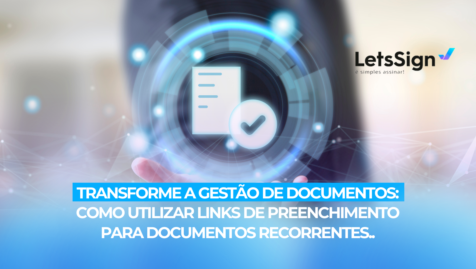 Transforme a Gestão de Documentos: Como Utilizar Links de Preenchimento para Documentos Recorrentes